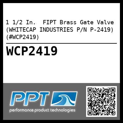 1 1/2 In.  FIPT Brass Gate Valve (WHITECAP INDUSTRIES P/N P-2419) (#WCP2419)