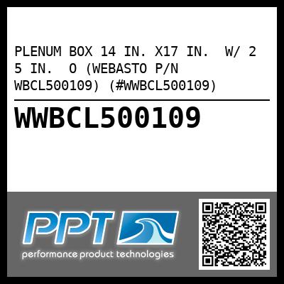 PLENUM BOX 14 IN. X17 IN.  W/ 2 5 IN.  O (WEBASTO P/N WBCL500109) (#WWBCL500109)