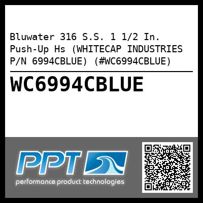 Bluwater 316 S.S. 1 1/2 In.  Push-Up Hs (WHITECAP INDUSTRIES P/N 6994CBLUE) (#WC6994CBLUE)