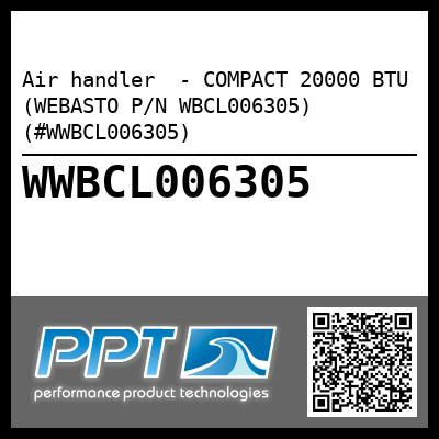 Air handler  - COMPACT 20000 BTU (WEBASTO P/N WBCL006305) (#WWBCL006305)