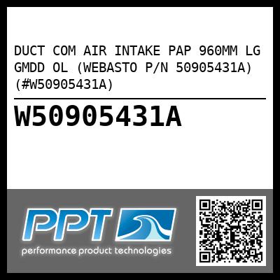 DUCT COM AIR INTAKE PAP 960MM LG GMDD OL (WEBASTO P/N 50905431A) (#W50905431A)