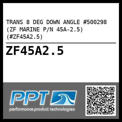 TRANS 8 DEG DOWN ANGLE #500298 (ZF MARINE P/N 45A-2.5) (#ZF45A2.5)