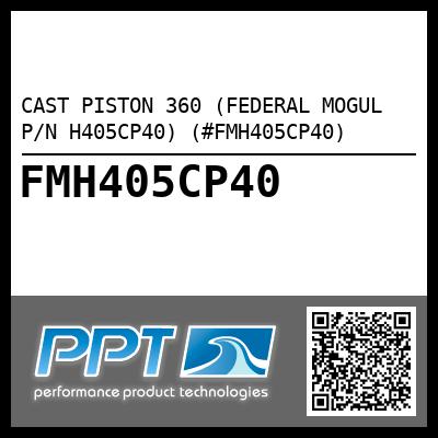 CAST PISTON 360 (FEDERAL MOGUL P/N H405CP40) (#FMH405CP40)