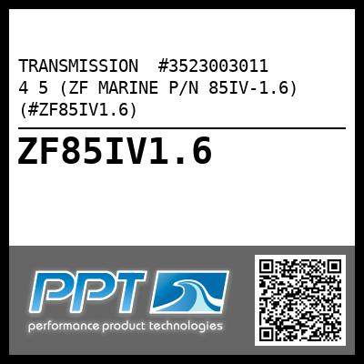 TRANSMISSION  #3523003011       4 5 (ZF MARINE P/N 85IV-1.6) (#ZF85IV1.6)