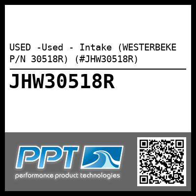 USED -Used - Intake (WESTERBEKE P/N 30518R) (#JHW30518R)