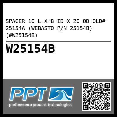 SPACER 10 L X 8 ID X 20 OD OLD# 25154A (WEBASTO P/N 25154B) (#W25154B)