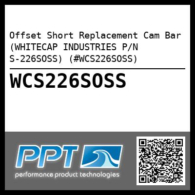 Offset Short Replacement Cam Bar (WHITECAP INDUSTRIES P/N S-226SOSS) (#WCS226SOSS)