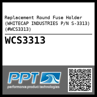 Replacement Round Fuse Holder (WHITECAP INDUSTRIES P/N S-3313) (#WCS3313)