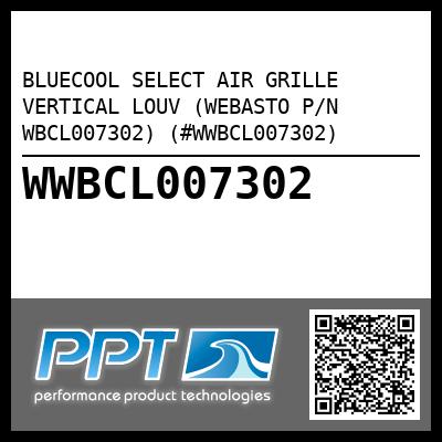BLUECOOL SELECT AIR GRILLE VERTICAL LOUV (WEBASTO P/N WBCL007302) (#WWBCL007302)