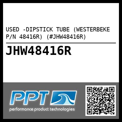 USED -DIPSTICK TUBE (WESTERBEKE P/N 48416R) (#JHW48416R)