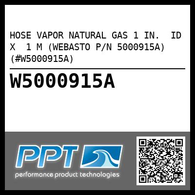 HOSE VAPOR NATURAL GAS 1 IN.  ID X  1 M (WEBASTO P/N 5000915A) (#W5000915A)