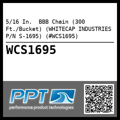 5/16 In.  BBB Chain (300 Ft./Bucket) (WHITECAP INDUSTRIES P/N S-1695) (#WCS1695)