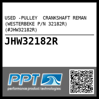 USED -PULLEY  CRANKSHAFT REMAN (WESTERBEKE P/N 32182R) (#JHW32182R)