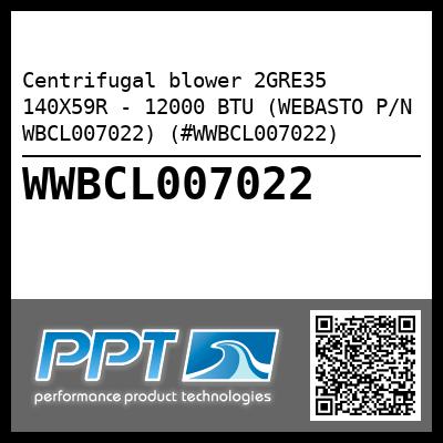Centrifugal blower 2GRE35 140X59R - 12000 BTU (WEBASTO P/N WBCL007022) (#WWBCL007022)