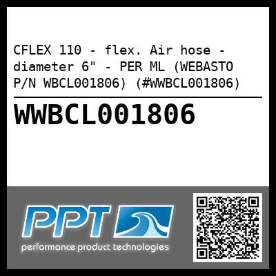 CFLEX 110 - flex. Air hose - diameter 6" - PER ML (WEBASTO P/N WBCL001806) (#WWBCL001806)