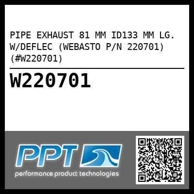 PIPE EXHAUST 81 MM ID133 MM LG. W/DEFLEC (WEBASTO P/N 220701) (#W220701)