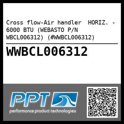 Cross flow-Air handler  HORIZ. - 6000 BTU (WEBASTO P/N WBCL006312) (#WWBCL006312)
