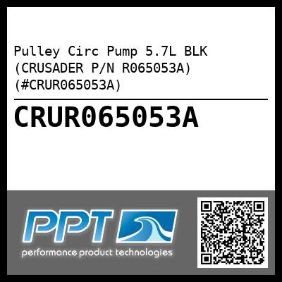 Pulley Circ Pump 5.7L BLK (CRUSADER P/N R065053A) (#CRUR065053A)