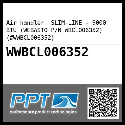 Air handler  SLIM-LINE - 9000 BTU (WEBASTO P/N WBCL006352) (#WWBCL006352)