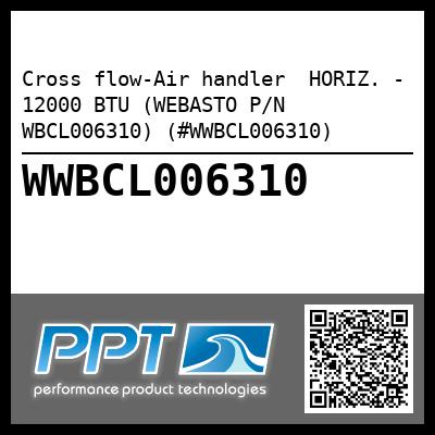 Cross flow-Air handler  HORIZ. - 12000 BTU (WEBASTO P/N WBCL006310) (#WWBCL006310)