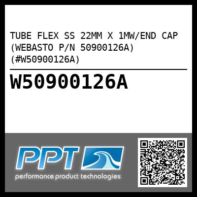 TUBE FLEX SS 22MM X 1MW/END CAP (WEBASTO P/N 50900126A) (#W50900126A)