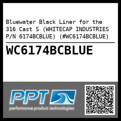 Bluewater Black Liner for the 316 Cast S (WHITECAP INDUSTRIES P/N 6174BCBLUE) (#WC6174BCBLUE)