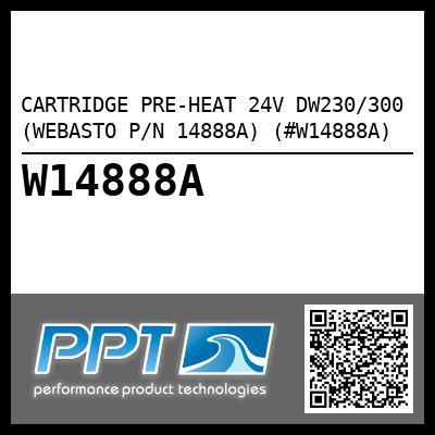 CARTRIDGE PRE-HEAT 24V DW230/300 (WEBASTO P/N 14888A) (#W14888A)