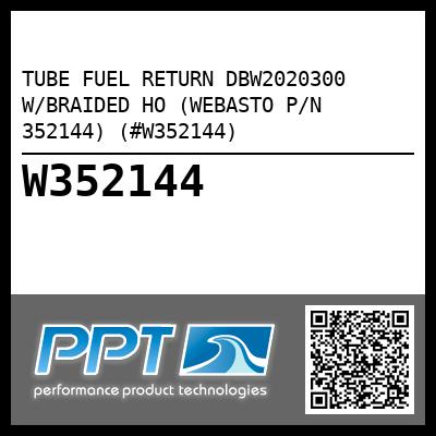TUBE FUEL RETURN DBW2020300 W/BRAIDED HO (WEBASTO P/N 352144) (#W352144)