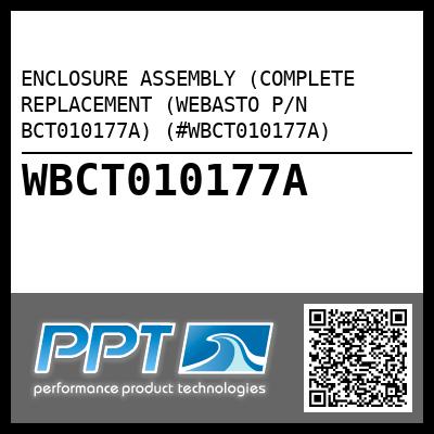 ENCLOSURE ASSEMBLY (COMPLETE REPLACEMENT (WEBASTO P/N BCT010177A) (#WBCT010177A)