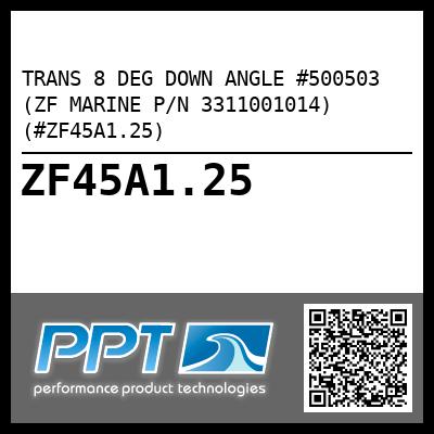 TRANS 8 DEG DOWN ANGLE #500503 (ZF MARINE P/N 3311001014) (#ZF45A1.25)