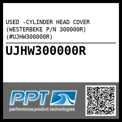 USED -CYLINDER HEAD COVER (WESTERBEKE P/N 300000R) (#UJHW300000R)