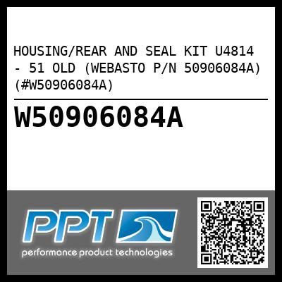 HOUSING/REAR AND SEAL KIT U4814 - 51 OLD (WEBASTO P/N 50906084A) (#W50906084A)