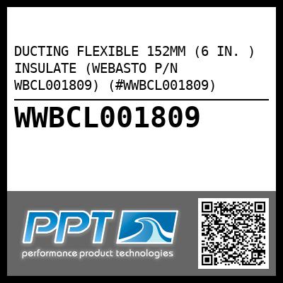 DUCTING FLEXIBLE 152MM (6 IN. ) INSULATE (WEBASTO P/N WBCL001809) (#WWBCL001809)