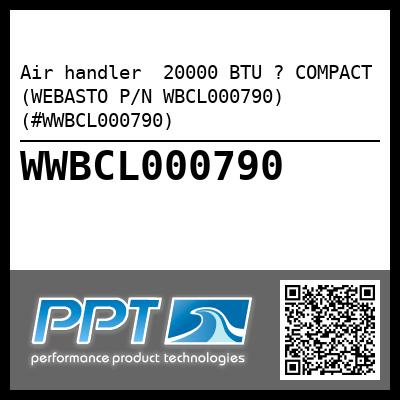 Air handler  20000 BTU ? COMPACT (WEBASTO P/N WBCL000790) (#WWBCL000790)