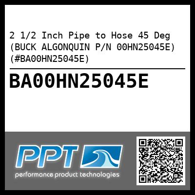 2 1/2 Inch Pipe to Hose 45 Deg (BUCK ALGONQUIN P/N 00HN25045E) (#BA00HN25045E)
