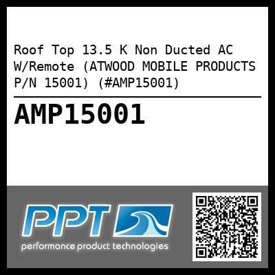 Roof Top 13.5 K Non Ducted AC W/Remote (ATWOOD MOBILE PRODUCTS P/N 15001) (#AMP15001)