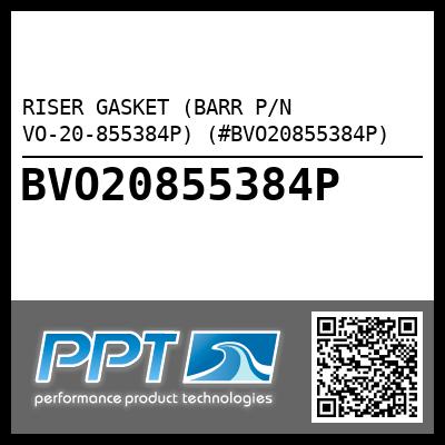 RISER GASKET (BARR P/N VO-20-855384P) (#BVO20855384P)