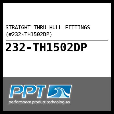 STRAIGHT THRU HULL FITTINGS (#232-TH1502DP) - Click Here to See Product Details