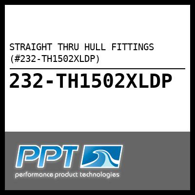 STRAIGHT THRU HULL FITTINGS (#232-TH1502XLDP) - Click Here to See Product Details