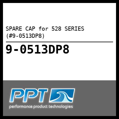 SPARE CAP for 528 SERIES (#9-0513DP8) - Click Here to See Product Details