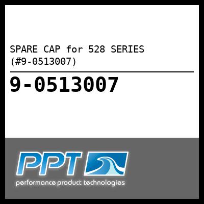 SPARE CAP for 528 SERIES (#9-0513007) - Click Here to See Product Details