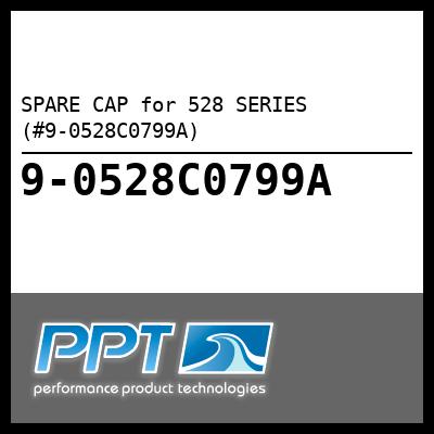SPARE CAP for 528 SERIES (#9-0528C0799A) - Click Here to See Product Details