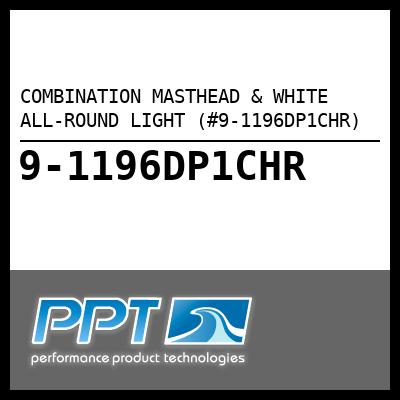 COMBINATION MASTHEAD & WHITE ALL-ROUND LIGHT (#9-1196DP1CHR) - Click Here to See Product Details