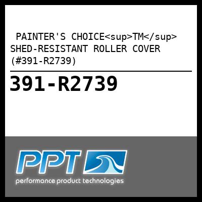  PAINTER'S CHOICE<sup>TM</sup> SHED-RESISTANT ROLLER COVER (#391-R2739) - Click Here to See Product Details