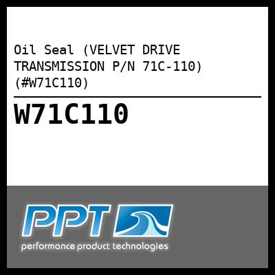 Oil Seal (VELVET DRIVE TRANSMISSION P/N 71C-110) (#W71C110) - Click Here to See Product Details