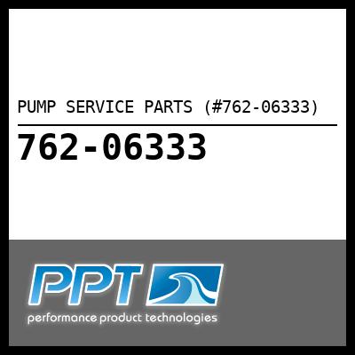 PUMP SERVICE PARTS (#762-06333) - Click Here to See Product Details
