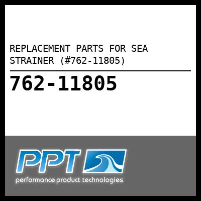 REPLACEMENT PARTS FOR SEA STRAINER (#762-11805) - Click Here to See Product Details