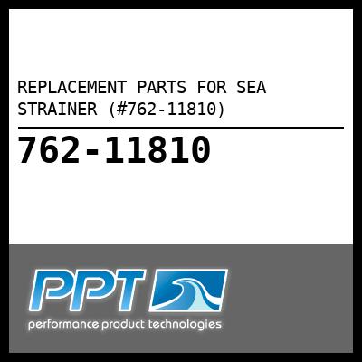 REPLACEMENT PARTS FOR SEA STRAINER (#762-11810) - Click Here to See Product Details