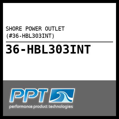 SHORE POWER OUTLET (#36-HBL303INT) - Click Here to See Product Details